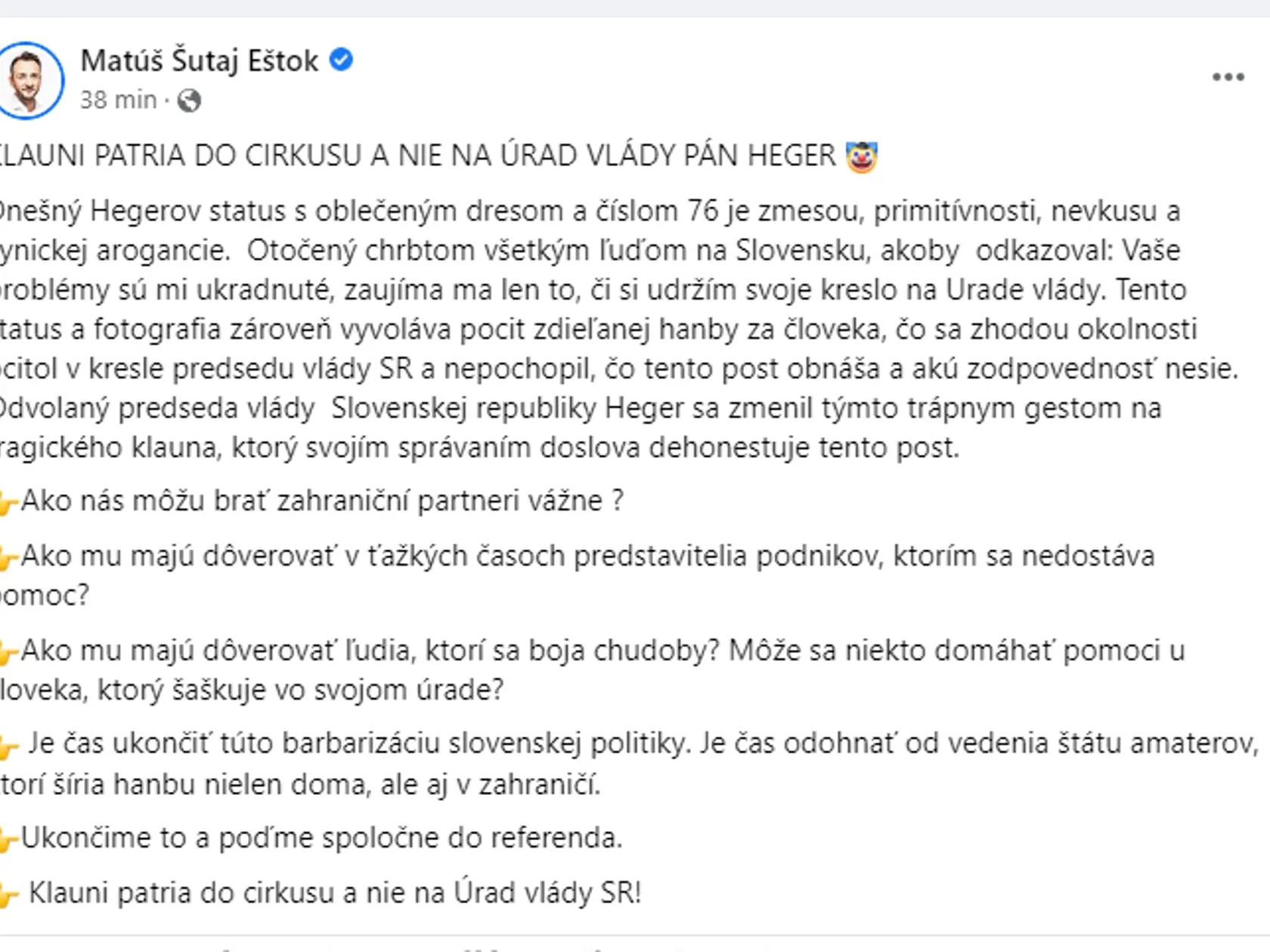Nevšedný spôsob gratulácie premiéra sa však nepozdával viacerým členom opozície. Klauni patri do cirkusu a nie na Úrad vlády, pán Heger," odkázal Matúš Šutaj-Eštok z mimoparlamentného Hlasu-SD.
