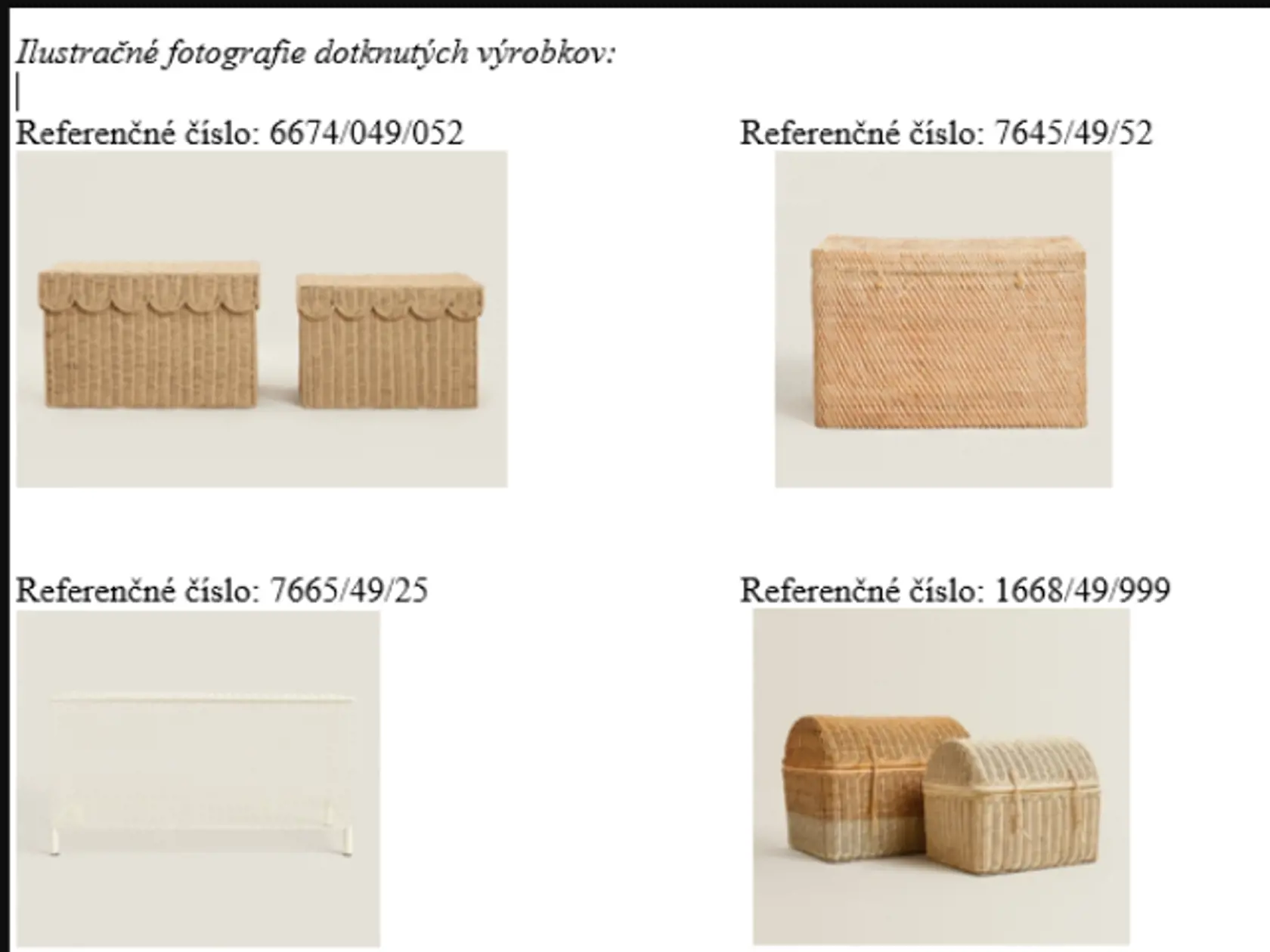 Spoločnosť Inditex Slovakia s. r. o. dobrovoľne sťahuje z trhu výrobky ZARA HOME s referenčnými číslami 6674/049/052, 7645/49/52, 7665/49/25 a 1668/49/999 z dôvodu možného rizika zranenia.
