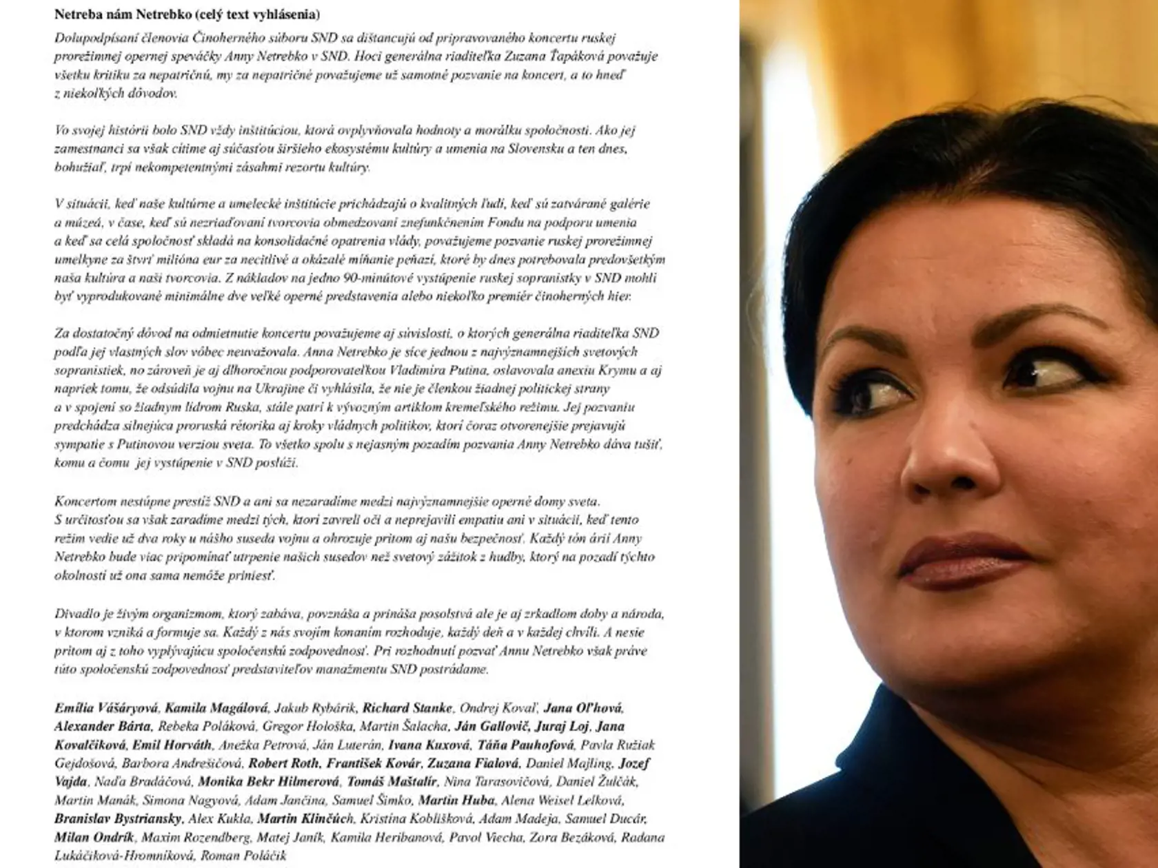 Na kombosnímke Anna Netrebko a celé vyhlásenie hercov Činohry SND, ktorí rázne odmietajú, aby jedna z najväčších hviezd svetového operného neba vystúpila v apríli v Bratislave. Pod vyhlásenie sa podpísali desiatky známych tvári, zvýraznili sme „činoherníke" celebrity, ktoré zaručene pozná väčšina Slovákov. Je veľmi pravdepodobné, že medzi signatármi vyhlásenia nájdete aj vy svojho obľúbeného herca či herečku.