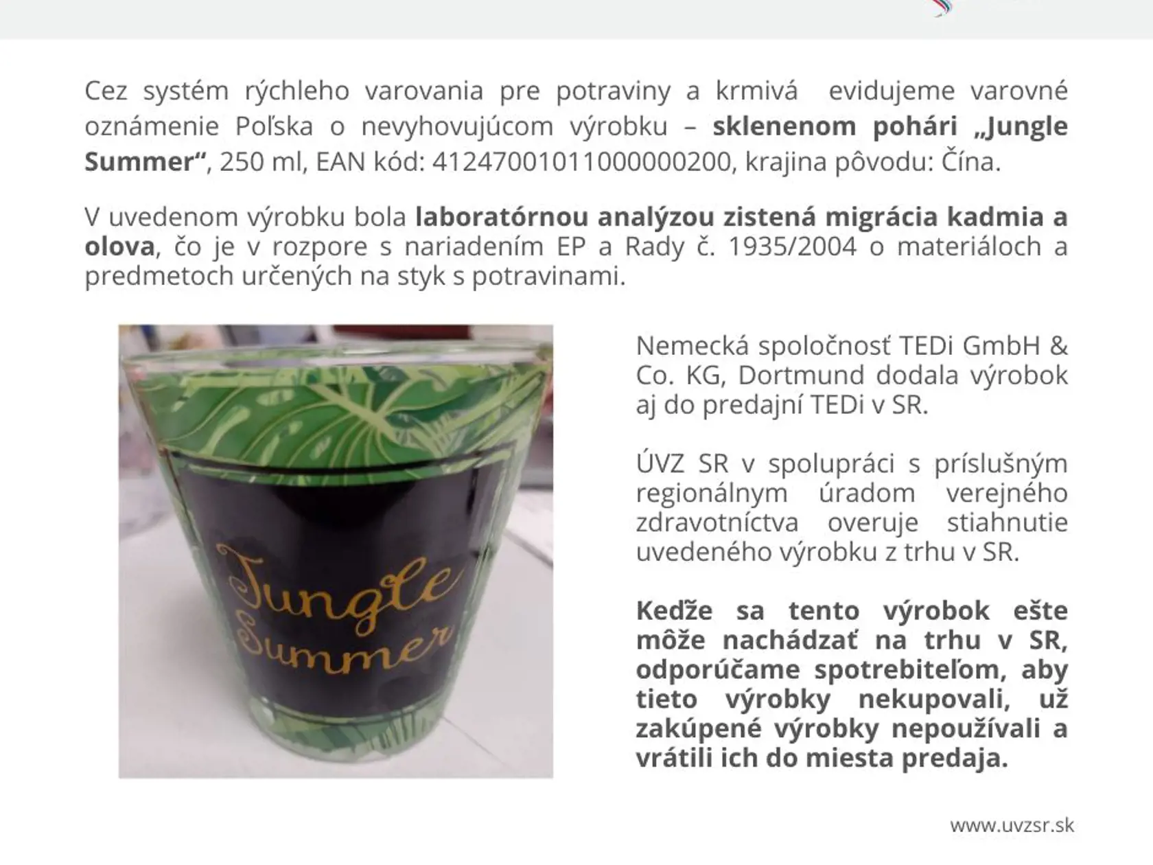Úrad verejného zdravotníctva Slovenskej republiky eviduje cez systém rýchleho varovania pre potraviny a krmivá varovné oznámenie Poľska o nevyhovujúcom výrobku – sklenenom pohári „Jungle Summer“, 250 ml, EAN kód: 41247001011000000200, krajina pôvodu: Čína.
