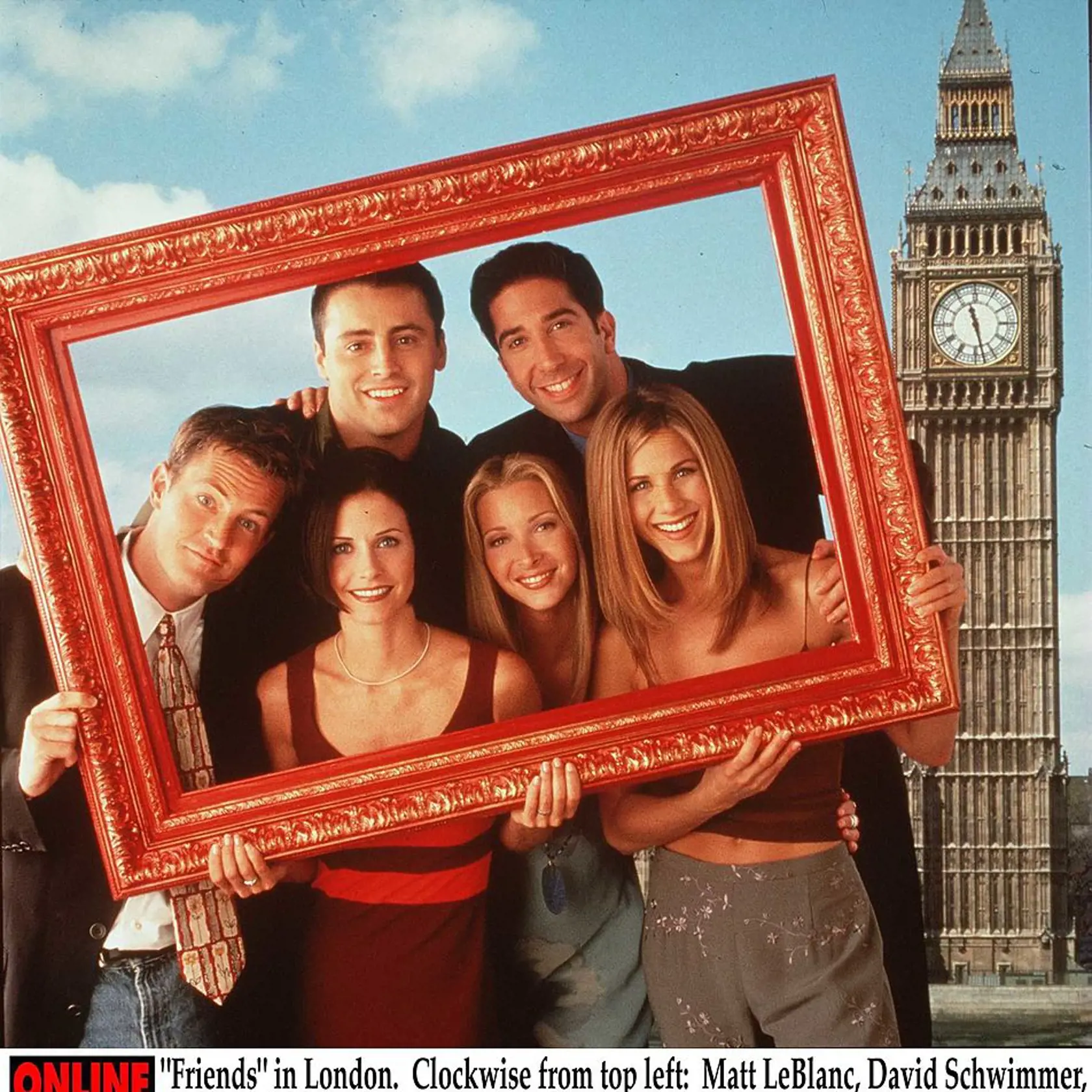 "Friends" in London. Clockwise from top left: Matt LeBlanc, David Schwimmer, Jennifer Aniston, Lisa Kudrow, Courteney Cox and Matthew Perry.