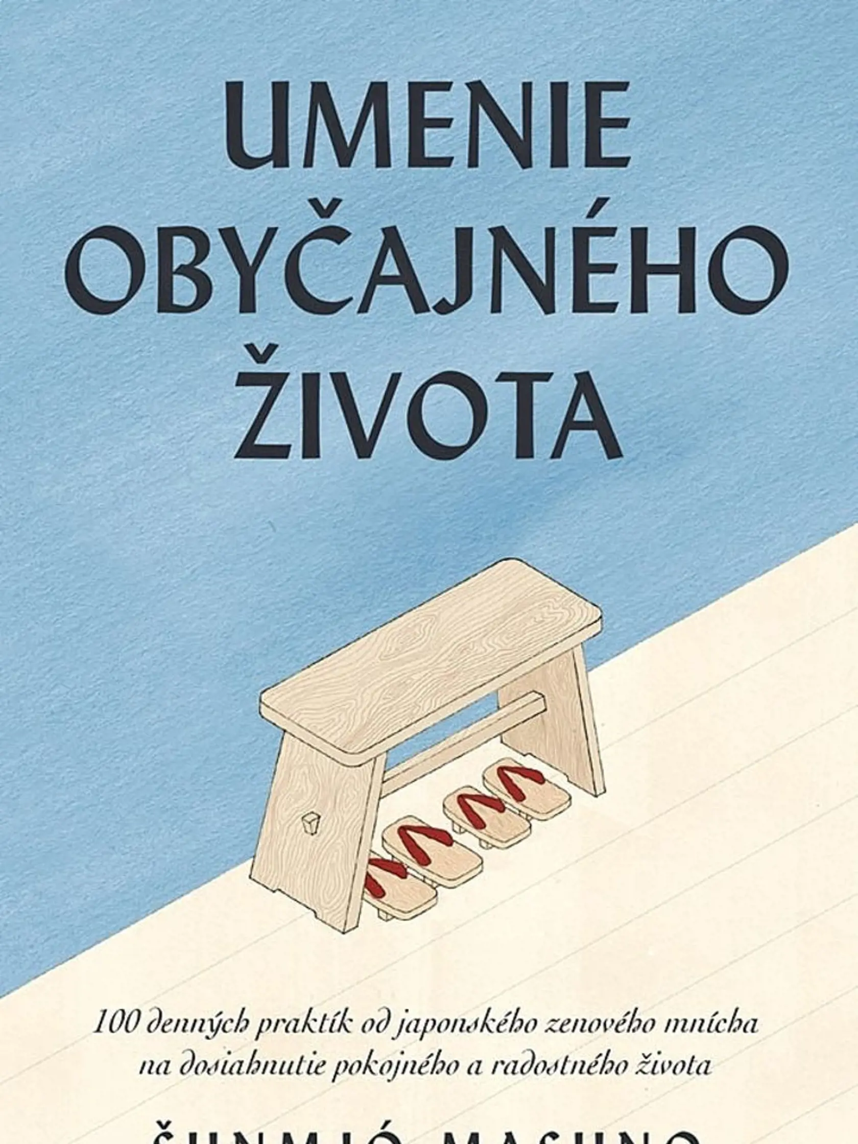 Viac múdrych rád a odporúčaní pre šťastný život nájdete v knihe - Umenie obyčajného života od zenového mnícha Šunmjóa Masuna.