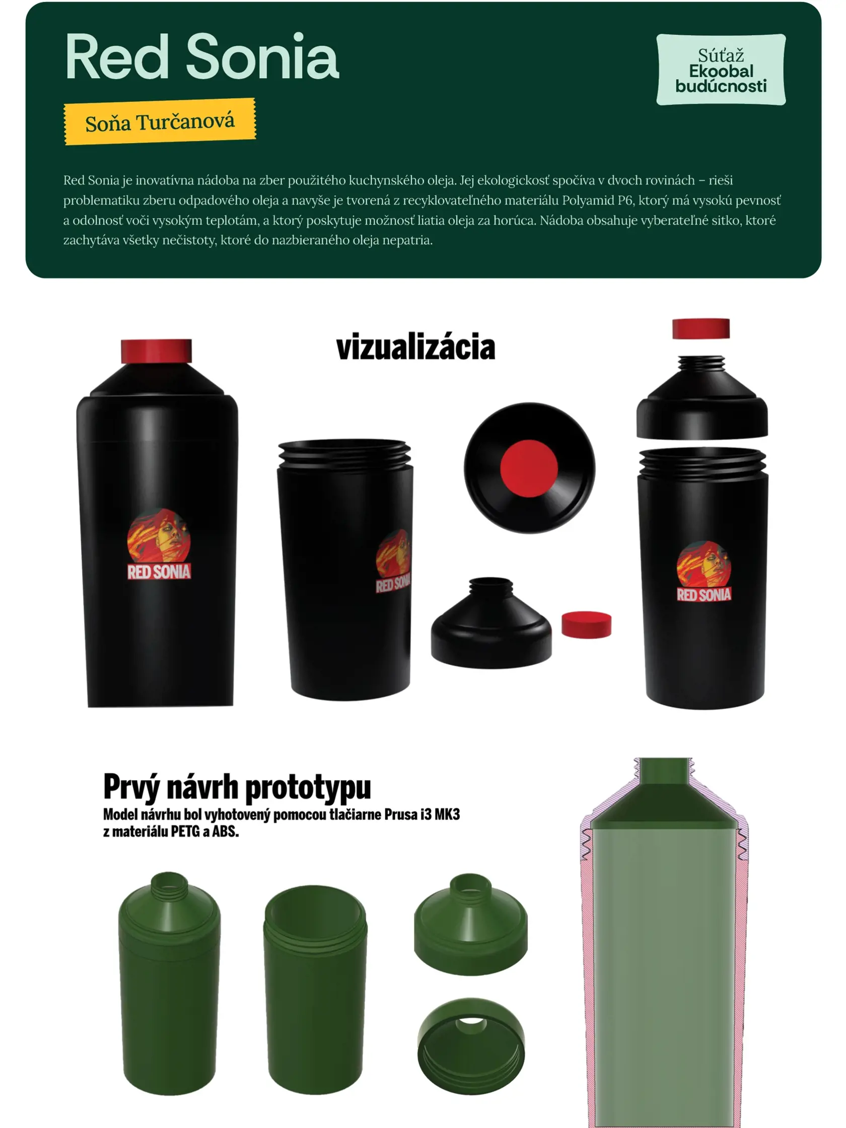 3. miesto – Soňa Turčanová - Red Sonia: Špeciálna nádoba na zber použitého kuchynského oleja je vyrobená z recyklovateľného plastu, ktorý zvláda vysoké teploty a umožňuje bezpečné liatie horúceho oleja. Obsahuje vyberateľné sitko, ktoré zachytáva nečistoty. Red Sonia je inovatívny produkt, ktorý rieši problematiku zberu odpadového oleja.