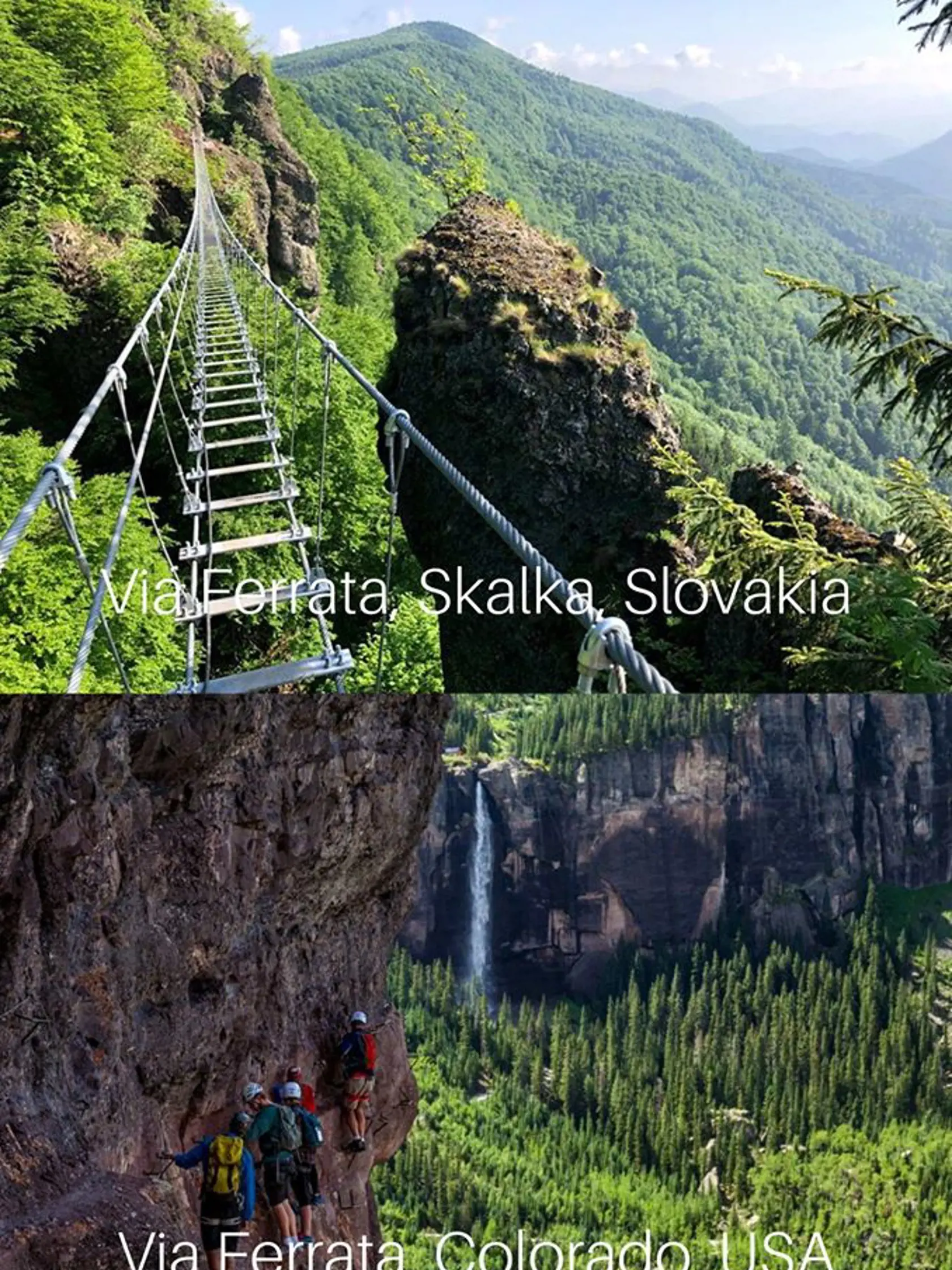 Via ferrata Komín na Skalke sa nachádza v Kremnických vrchoch.Trasa začína na Peknej vyhliadke, vedie hrebeňovou červenou turistickou značkou. Obľúbenou atrakciou na trase je Tunel, ktorý bol rekonštruovaný pred 2 rokmi. Via ferrata je jednosmerná a má 3 cesty. Výzva je najťažšou na Slovensku. Na zaistenej ceste čaká návštevníka 420 m lán s výškou skalných ciest 80 m. 
Telluride Via Ferrata sa nachádza v južnej časti štátu Colorado. Láka milovníkov extrémnych športov krásnymi výhľadmi a dobrodružstvom, nachádza sa na východnom a južnom konci kaňonu Tellurides. Začiatočníkom ju neodporúčajú, keďže je technicky náročná. Spomenieme len záves zhruba 500 metrov nad zemou.