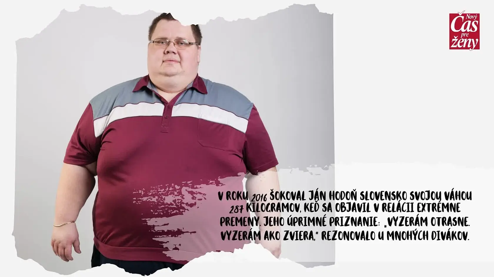 Kedysi vážil takmer 290 kíl a život mu unikal pomedzi prsty. Dnes Ján Hodoň nielenže vyzerá ako úplne iný človek, ale sám pomáha druhým dostať sa späť do formy. Jeho premena vás chytí za srdce!