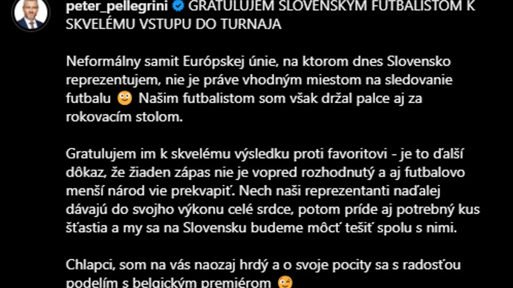 Svojim výkonom si hráči vyslúžili pochvalu aj od už inaugurovaného prezidenta Petra Pellegriniho. Ten sa v čase zápasu však nachádzal na neoficiálnom samite Európskej únie: „Chlapci, som na vás naozaj hrdý a o svoje pocity sa s radosťou podelím s belgickým premiérom," podpichol na sociálnej sieti nový prezident.