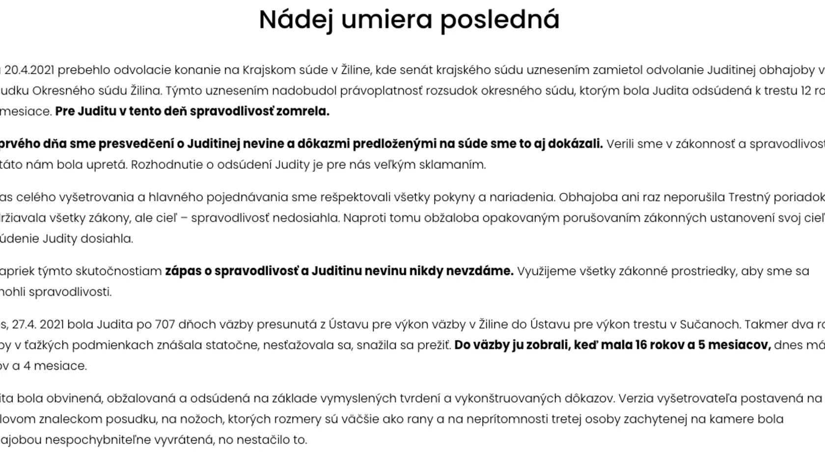 Rodičia Judity napísali: "Dňa 20.4.2021 prebehlo odvolacie konanie na Krajskom súde v Žiline, kde senát krajského súdu uznesením zamietol odvolanie Juditinej obhajoby voči rozsudku Okresného súdu Žilina. Týmto uznesením nadobudol právoplatnosť rozsudok okresného súdu, ktorým bola Judita odsúdená k trestu 12 rokov a 4 mesiace. Pre Juditu v tento deň spravodlivosť zomrela."