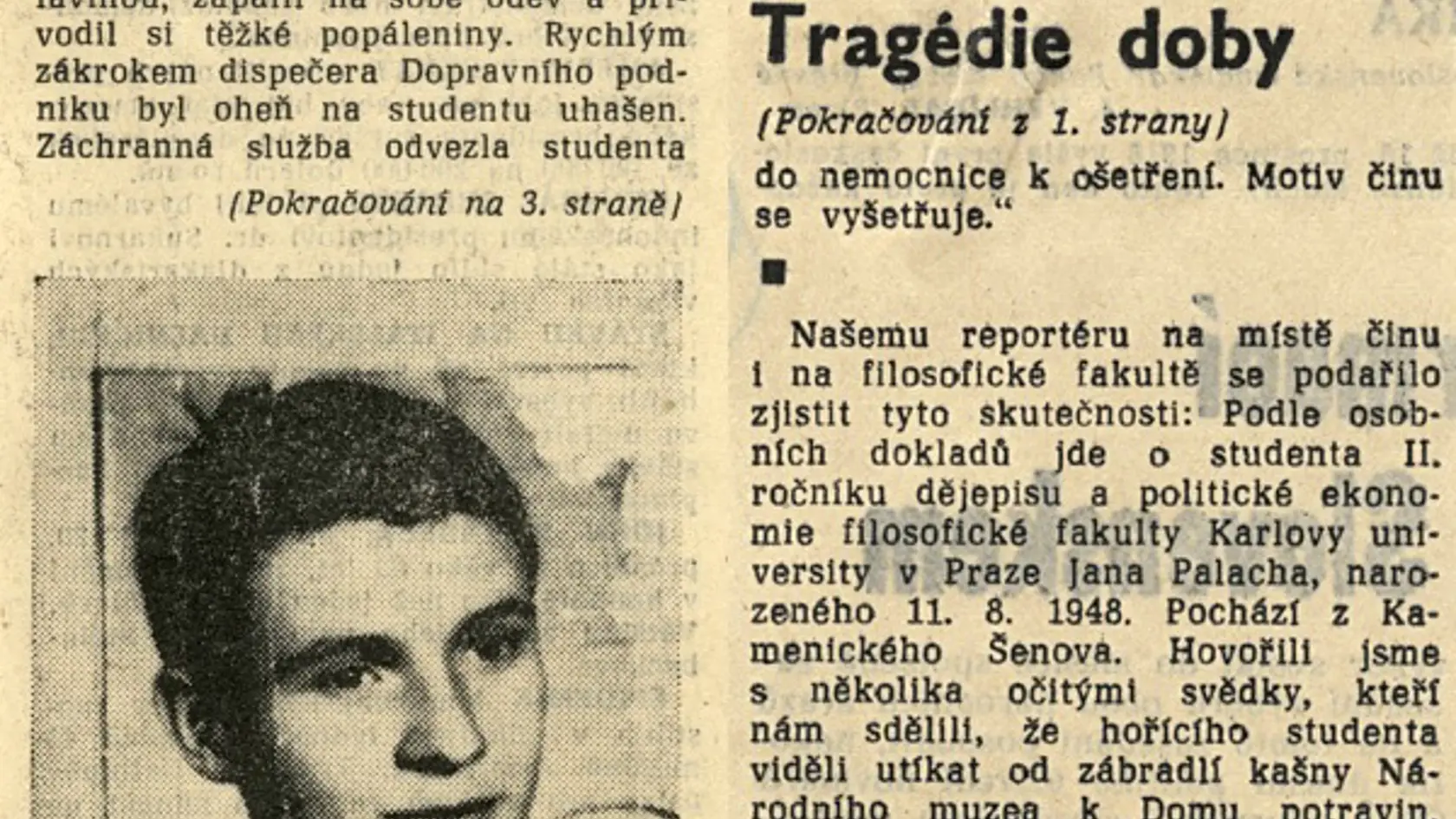 Palach skončil v nemocnici s popáleninami 2. a 3. stupňa na 85% tela. „Keď som ho videla prvýkrát, tak bol celý spálený. Mal zdravé len chodidlá nôh,“ popísala Blesku.cz zdravotná sestra Liana Hanusová, ktorá mala vtedy službu.