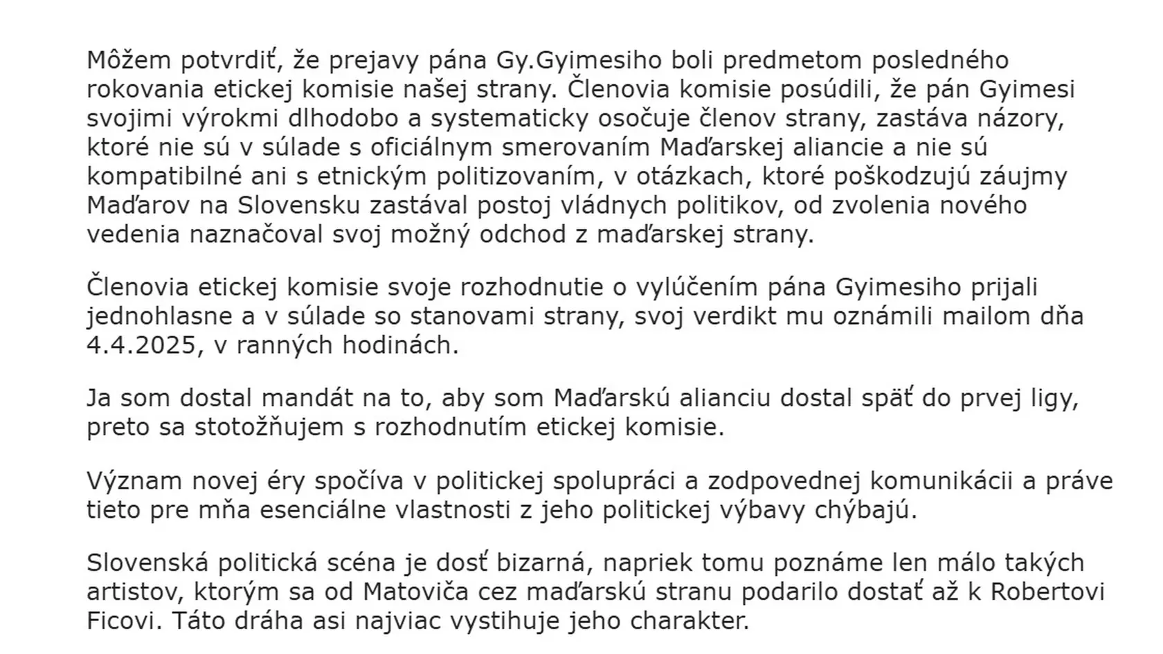 Stanovisko šéfa Maďarskej aliancie Lászlóa Gubíka k dôvodom, pre ktoré dostal zo strany padáka exposlanec parlamentu György Gyimesi.  Gubík si veru nedával servítku pred ústa a Gyimesi obvinil dokonca aj z toho, že poškoduje zájmy Maďarov na Slovensku.  „V otázkach, ktoré poškodzujú záujmy Maďarov na Slovensku zastával postoj vládnych politikov, od zvolenia nového vedenia naznačoval svoj možný odchod z maďarskej strany.," reagoval Gubík pre Plus JEDEN DEŇ.