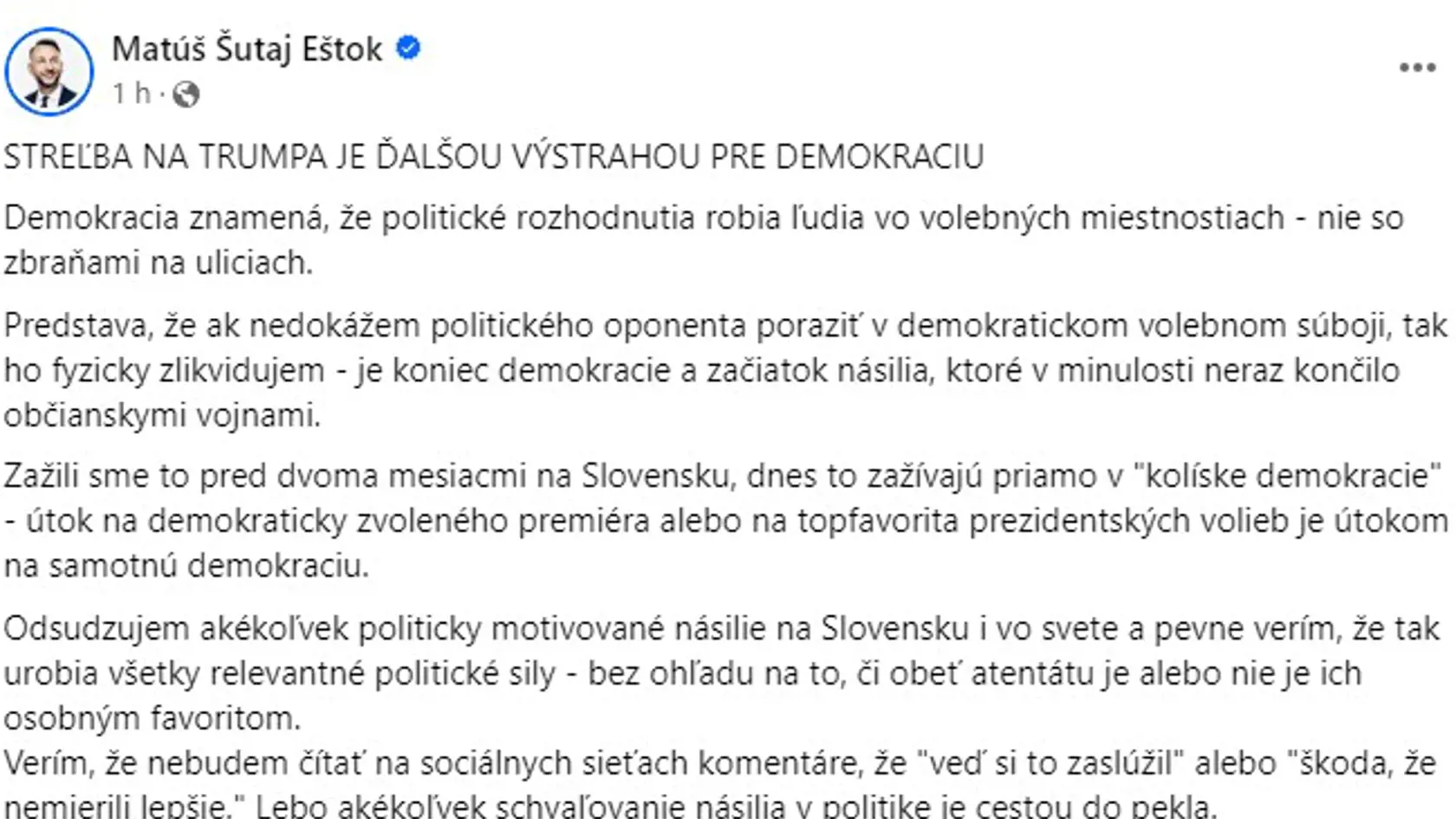 Minister vnútra Matúš Šutaj Eštok v obsiahlom statuse takisto pripomenul, že v máji sme tu mali atentát na predsedu vlády Roberta Fica. „Verím, že nebudem čítať na sociálnych sieťach komentáre, že “veď si to zaslúžil” alebo “škoda, že nemierili lepšie.” Lebo akékoľvek schvaľovanie násilia v politike je cestou do pekla," vyhlásil na sociálnej sieti.