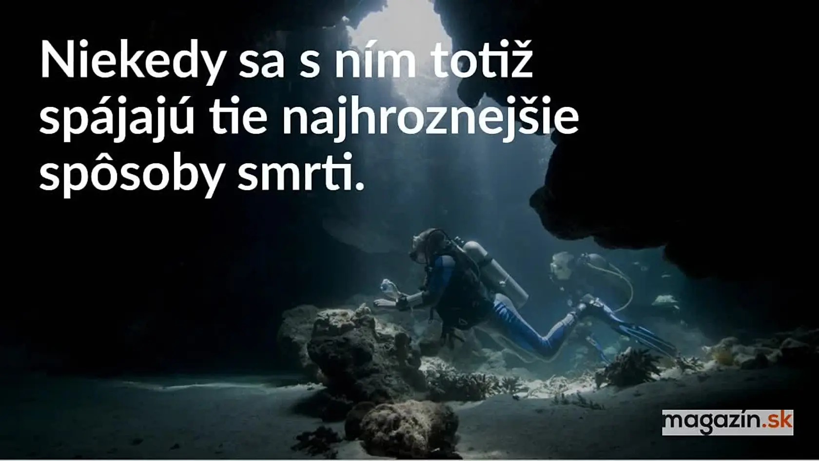 Pre laika je jaskynné potápanie hotové šialenstvo. Niekedy sa s ním totiž spájajú tie najhroznejšie spôsoby smrti. Napriek tomu sa nájdu fanatici, ktorých ani toto riziko neodradí.